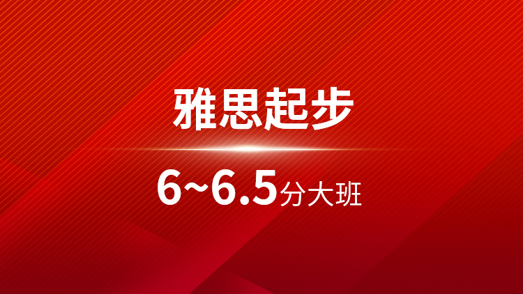 雅思起步6~6.5分大班
